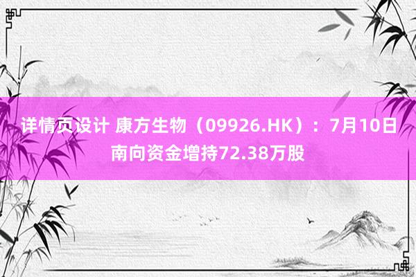 详情页设计 康方生物（09926.HK）：7月10日南向资金增持72.38万股