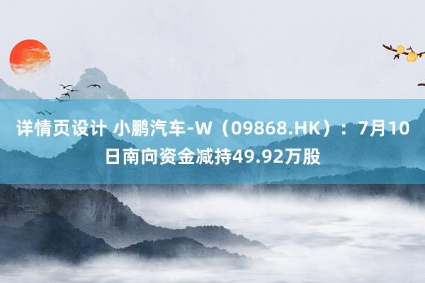 详情页设计 小鹏汽车-W（09868.HK）：7月10日南向资金减持49.92万股