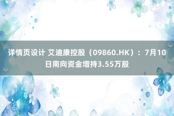 详情页设计 艾迪康控股（09860.HK）：7月10日南向资金增持3.55万股